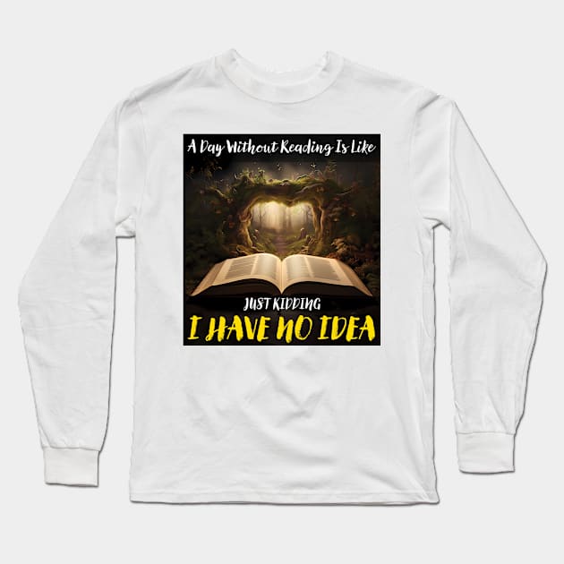 A Day Without Reading Is Like Just Kidding I Have No Idea Long Sleeve T-Shirt by PaulJus